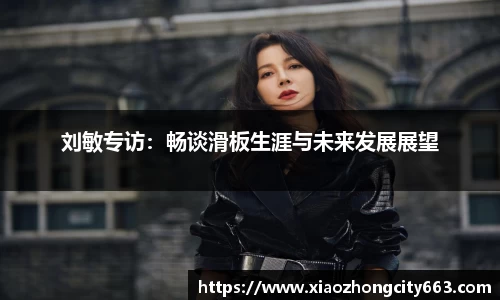 刘敏专访：畅谈滑板生涯与未来发展展望